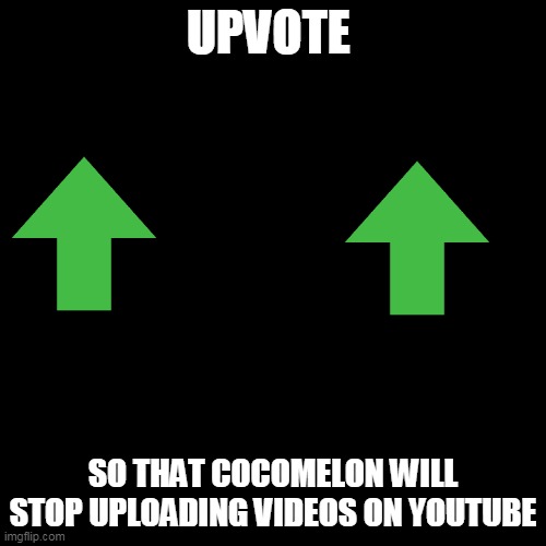 i know you hate cocomelon | UPVOTE; SO THAT COCOMELON WILL STOP UPLOADING VIDEOS ON YOUTUBE | image tagged in memes,blank transparent square | made w/ Imgflip meme maker