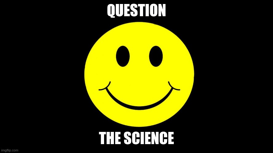 Question the Science | QUESTION; THE SCIENCE | image tagged in happy face | made w/ Imgflip meme maker