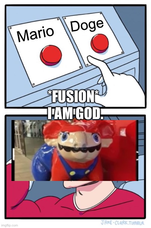 Two Buttons | Doge; Mario; *FUSION*; I AM GOD. | image tagged in memes,two buttons | made w/ Imgflip meme maker