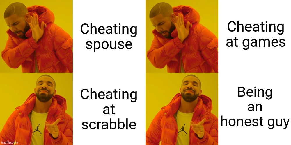 Cheating spouse Cheating at scrabble Cheating at games Being an honest guy | image tagged in memes,drake hotline bling | made w/ Imgflip meme maker