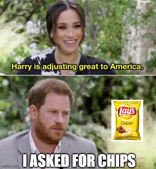 Rip he wanted fries | I ASKED FOR CHIPS | image tagged in harry adjusting to america meghan,uk,memes,interview,culture | made w/ Imgflip meme maker