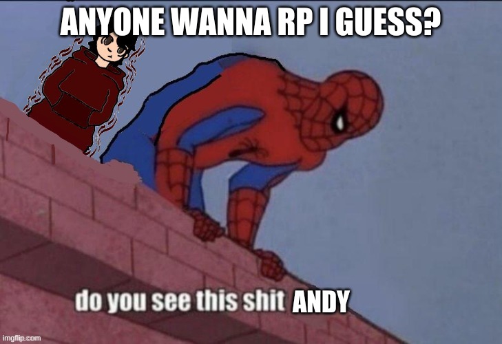 Andy do you see this shit? | ANYONE WANNA RP I GUESS? | image tagged in andy do you see this shit | made w/ Imgflip meme maker