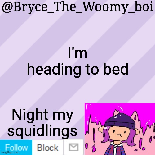 Bryce_The_Woomy_boi's new New NEW announcement template | I'm heading to bed; Night my squidlings | image tagged in bryce_the_woomy_boi's new new new announcement template | made w/ Imgflip meme maker