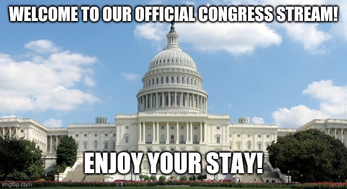 Hi |  WELCOME TO OUR OFFICIAL CONGRESS STREAM! ENJOY YOUR STAY! | image tagged in e | made w/ Imgflip meme maker