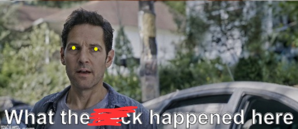 antman what the heck happened here | image tagged in antman what the heck happened here | made w/ Imgflip meme maker