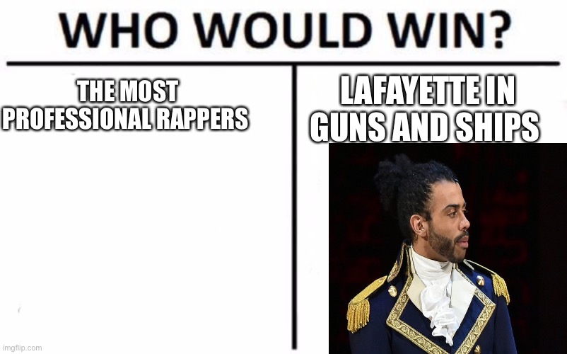 Ps Lafayette | THE MOST PROFESSIONAL RAPPERS; LAFAYETTE IN GUNS AND SHIPS | image tagged in memes,who would win | made w/ Imgflip meme maker