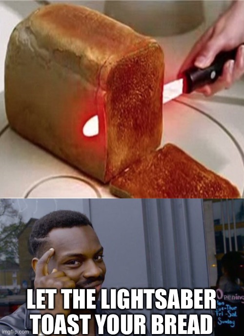 LOL | LET THE LIGHTSABER TOAST YOUR BREAD | image tagged in memes,roll safe think about it,funny,light saber,toast | made w/ Imgflip meme maker