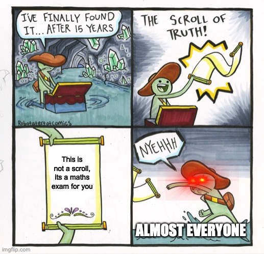 The Exam | This is not a scroll, its a maths exam for you; ALMOST EVERYONE | image tagged in memes,the scroll of truth | made w/ Imgflip meme maker