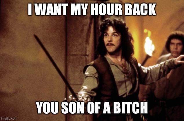 Princess bride | I WANT MY HOUR BACK; YOU SON OF A BITCH | image tagged in princess bride | made w/ Imgflip meme maker