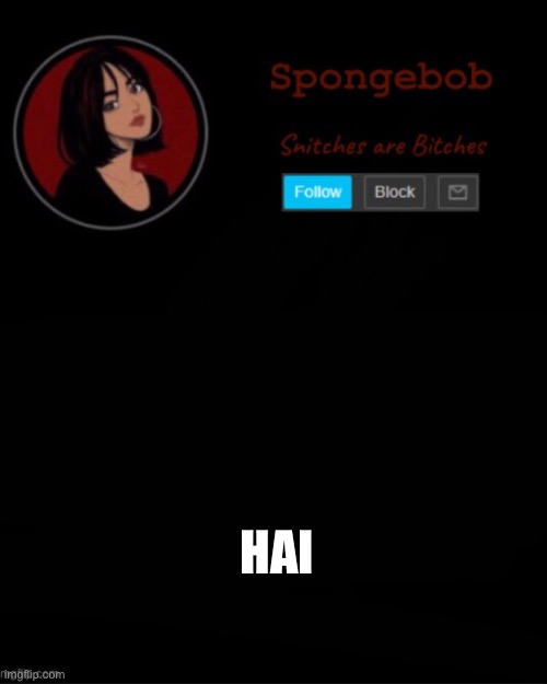 I honestly feel this is all I post now- | HAI | image tagged in sponge temp | made w/ Imgflip meme maker