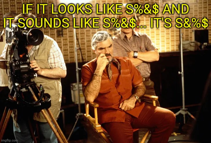 IF IT LOOKS LIKE S%&$ AND IT SOUNDS LIKE S%&$... IT'S S&%$ | made w/ Imgflip meme maker