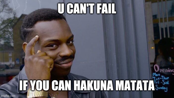 Roll Safe Think About It Meme | U CAN'T FAIL; IF YOU CAN HAKUNA MATATA | image tagged in memes,roll safe think about it | made w/ Imgflip meme maker
