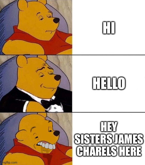 Best,Better, Blurst | HI; HELLO; HEY SISTERS JAMES CHARELS HERE | image tagged in best better blurst | made w/ Imgflip meme maker