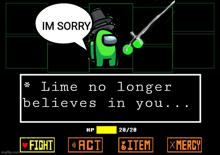 Looks like we found out a reason lime went to jail... | IM SORRY. * Lime no longer believes in you... | image tagged in blank undertale battle | made w/ Imgflip meme maker