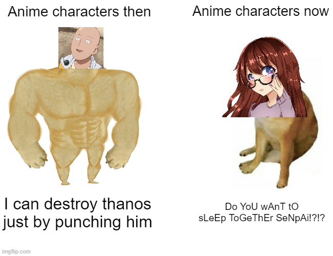 ONE PUNCH MAN RULES | Anime characters then; Anime characters now; I can destroy thanos just by punching him; Do YoU wAnT tO sLeEp ToGeThEr SeNpAi!?!? | image tagged in memes,buff doge vs cheems | made w/ Imgflip meme maker