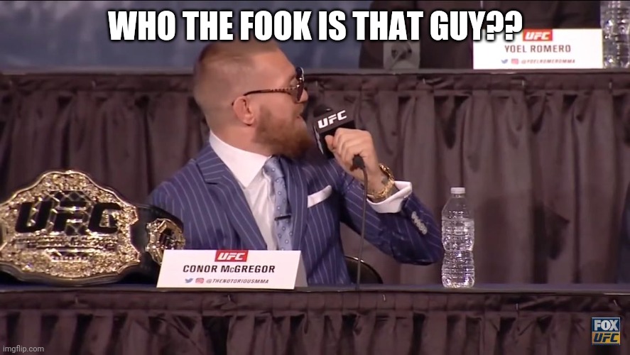 Conor mcgregor | WHO THE FOOK IS THAT GUY?? | image tagged in conor mcgregor | made w/ Imgflip meme maker