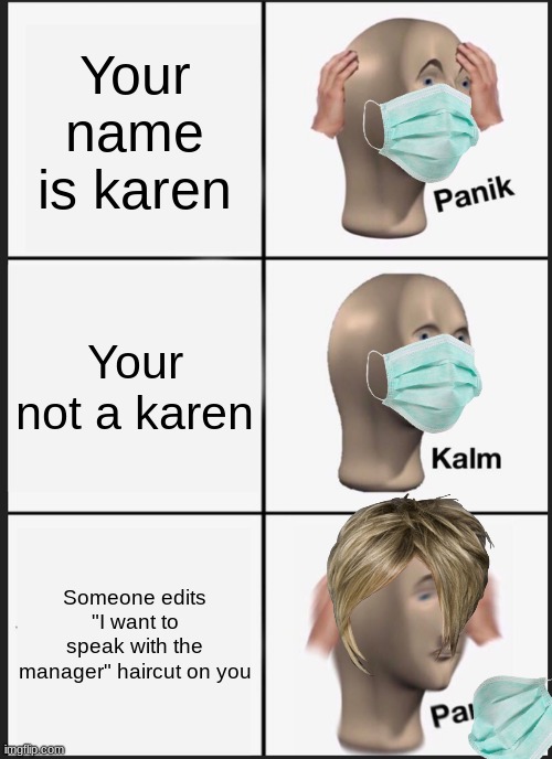 Karen Meme | Your name is karen; Your not a karen; Someone edits "I want to speak with the manager" haircut on you | image tagged in memes,panik kalm panik | made w/ Imgflip meme maker