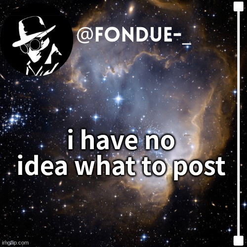 Fondue template 4 | i have no idea what to post | image tagged in fondue template 4,funny | made w/ Imgflip meme maker