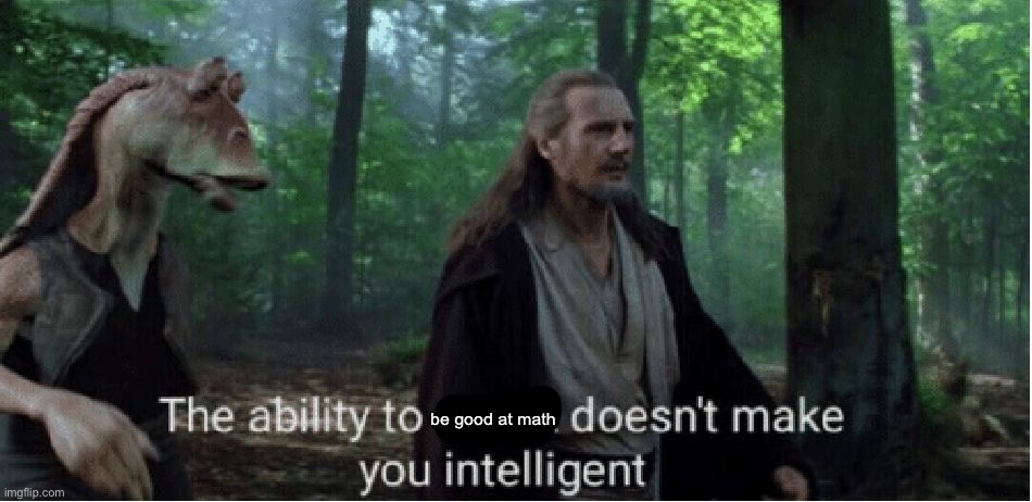 star wars prequel qui-gon ability to speak | be good at math | image tagged in star wars prequel qui-gon ability to speak | made w/ Imgflip meme maker