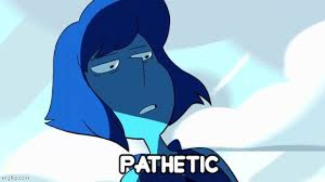 pathetic (steven universe) | image tagged in pathetic steven universe | made w/ Imgflip meme maker