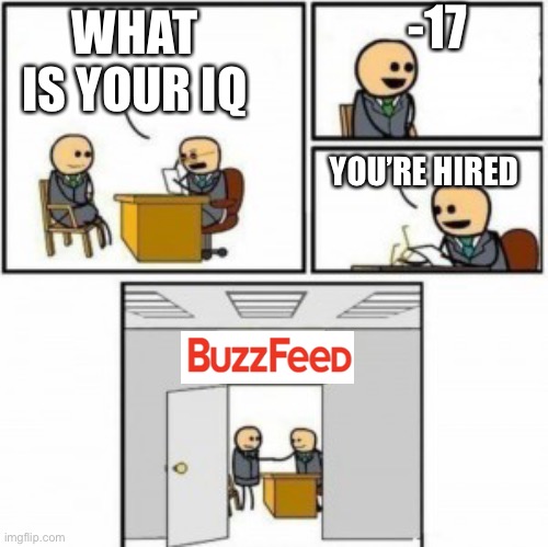 Seriously buzzfeed is trash | -17; WHAT IS YOUR IQ; YOU’RE HIRED | image tagged in you re hired cartoon | made w/ Imgflip meme maker