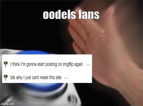 Blank Nut Button |  oodels fans | image tagged in memes,blank nut button | made w/ Imgflip meme maker