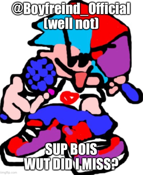 Boifreind | @Boyfreind_Official (well not); SUP BOIS WUT DID I MISS? | image tagged in boifreind | made w/ Imgflip meme maker