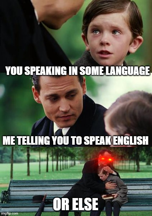 Finding Neverland Meme | YOU SPEAKING IN SOME LANGUAGE ME TELLING YOU TO SPEAK ENGLISH OR ELSE | image tagged in memes,finding neverland | made w/ Imgflip meme maker