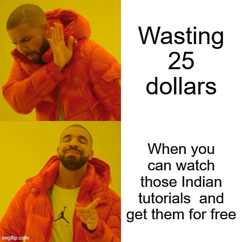 Drake Hotline Bling Meme | Wasting 25 dollars When you can watch those Indian tutorials  and get them for free | image tagged in memes,drake hotline bling | made w/ Imgflip meme maker