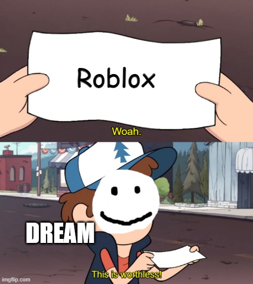 What really Dream thinks of roblox | Roblox; DREAM | image tagged in this is worthless,dream hates roblox,meme_king | made w/ Imgflip meme maker