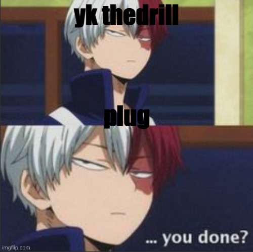 yk thedrill; plug | made w/ Imgflip meme maker