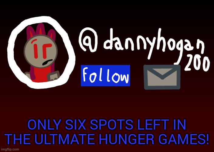 Fake Danny announcment | ONLY SIX SPOTS LEFT IN THE ULTMATE HUNGER GAMES! | image tagged in fake danny announcment | made w/ Imgflip meme maker