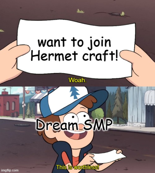 When Hermit craft invite Dream SMP | want to join Hermet craft! Dream SMP | image tagged in this is worthless,dream smp,hermitcraft,meme_king | made w/ Imgflip meme maker