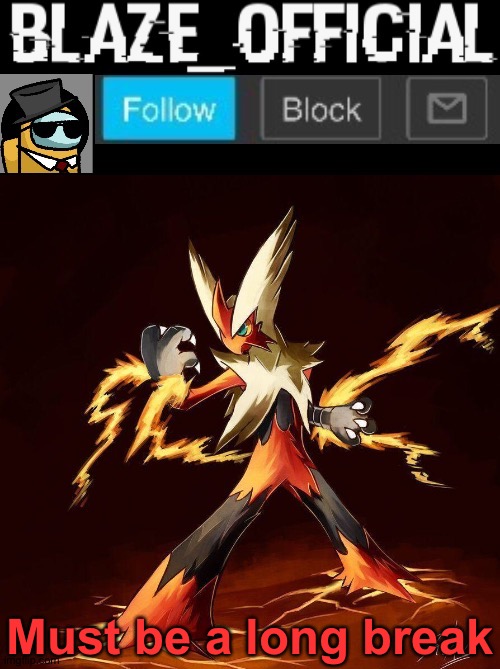 Blaze_official announcement | Must be a long break | image tagged in blaze_official announcement | made w/ Imgflip meme maker
