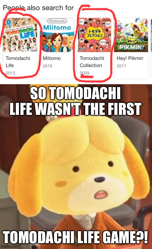 There's an older tomodachi life game? | SO TOMODACHI LIFE WASN'T THE FIRST; TOMODACHI LIFE GAME?! | image tagged in memes,funny,animal crossing,tomodachi life,nintendo,gaming | made w/ Imgflip meme maker