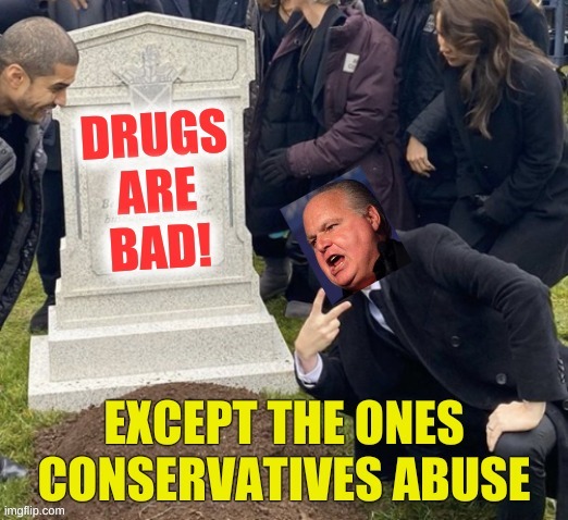 conservative logic | image tagged in rush limbaugh,drugs are bad,conservative hypocrisy,alcoholic,oxymoron,it's okay | made w/ Imgflip meme maker
