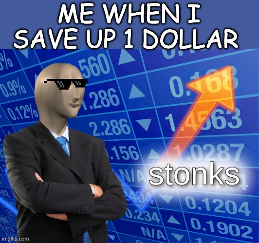Stonks!!! | ME WHEN I SAVE UP 1 DOLLAR | image tagged in memes,stonks,funny,funny memes,lol,money | made w/ Imgflip meme maker
