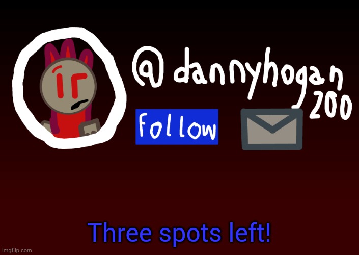 Fake Danny announcment | Three spots left! | image tagged in fake danny announcment | made w/ Imgflip meme maker