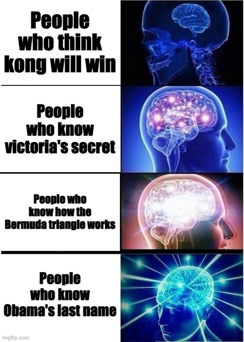 People who... | People who think kong will win; People who know victoria's secret; People who know how the Bermuda triangle works; People who know Obama's last name | image tagged in memes,expanding brain | made w/ Imgflip meme maker