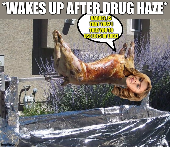 The lamentations of Kyliepig | *WAKES UP AFTER DRUG HAZE*; HARVEY, IS THAT YOU? I TOLD YOU TO USE LOTS OF LUBE! | image tagged in kylie minogue,harvey weinstein,kylieminoguesucks,google kylie minogue,kylie minogue memes,kyliepig | made w/ Imgflip meme maker