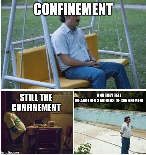 Narcos waiting |  CONFINEMENT; AND THEY TELL ME ANOTHER 3 MONTHS OF CONFINEMENT; STILL THE CONFINEMENT | image tagged in narcos waiting,confinement,covid-19,covid 19,recovery,uncle sam i want you to mask n95 covid coronavirus | made w/ Imgflip meme maker