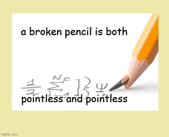 the truth about broken pencils | image tagged in broken pencil | made w/ Imgflip meme maker