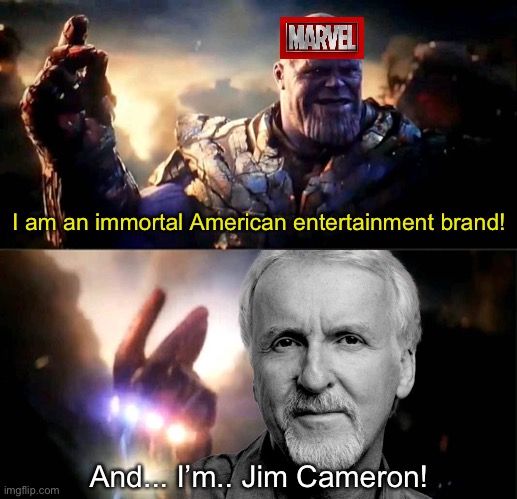 I am an immortal American entertainment brand! And... I’m.. Jim Cameron! | image tagged in avatar,james cameron,return of the king,memes,avengers,marvel | made w/ Imgflip meme maker