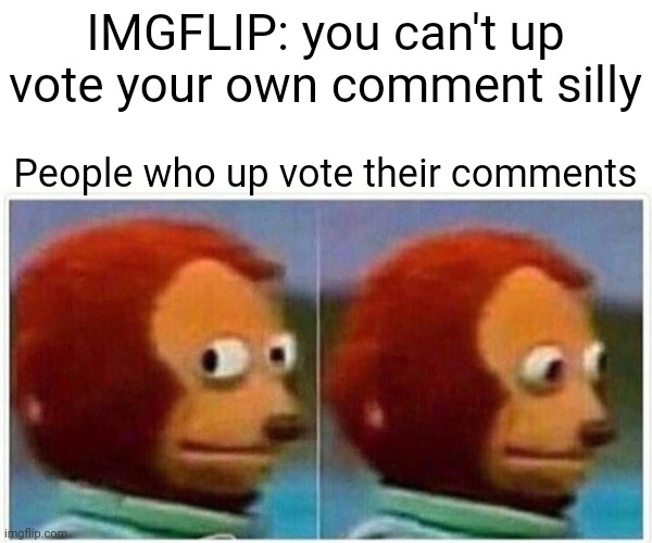 Cool title | IMGFLIP: you can't up vote your own comment silly; People who up vote their comments | image tagged in memes,monkey puppet | made w/ Imgflip meme maker