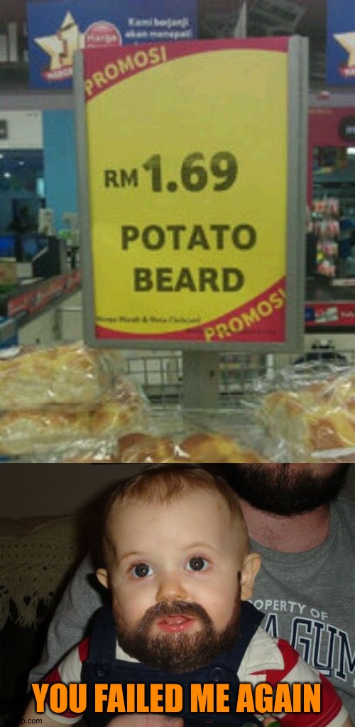 Potato beard | YOU FAILED ME AGAIN | image tagged in memes,beard baby,funny,you had one job | made w/ Imgflip meme maker