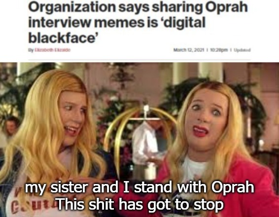 my sister and I stand with Oprah
This shit has got to stop | image tagged in opra | made w/ Imgflip meme maker
