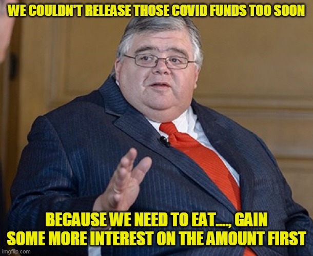 And this is why I only do banking with Credit Unions | WE COULDN'T RELEASE THOSE COVID FUNDS TOO SOON; BECAUSE WE NEED TO EAT...., GAIN SOME MORE INTEREST ON THE AMOUNT FIRST | image tagged in fat banker | made w/ Imgflip meme maker