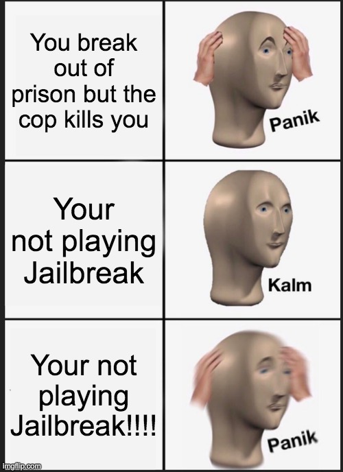 Panik Kalm Panik | You break out of prison but the cop kills you; Your not playing Jailbreak; Your not playing Jailbreak!!!! | image tagged in memes,panik kalm panik | made w/ Imgflip meme maker