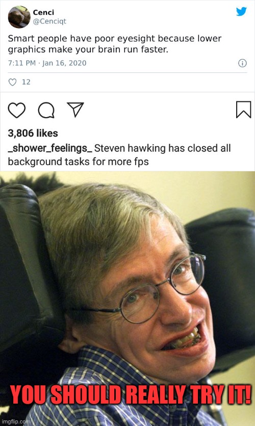 R.I.P. Hawking | YOU SHOULD REALLY TRY IT! | image tagged in steven hawkings,stephen hawking,dark humor,memes,funny,comments | made w/ Imgflip meme maker
