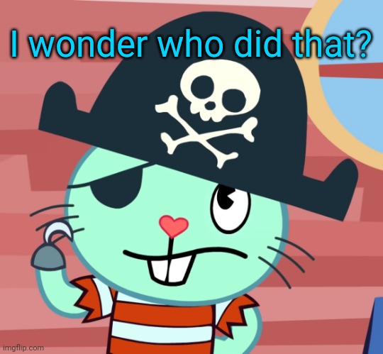 Russell the Pirate Otter (HTF) | I wonder who did that? | image tagged in russell the pirate otter htf | made w/ Imgflip meme maker